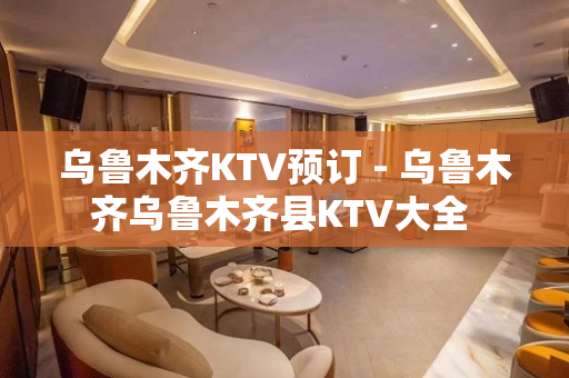 乌鲁木齐KTV预订 - 乌鲁木齐乌鲁木齐县KTV大全 