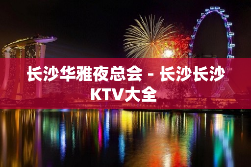 长沙华雅夜总会 - 长沙长沙KTV大全 