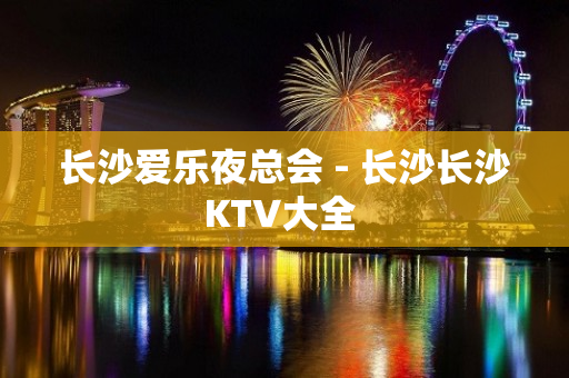 长沙爱乐夜总会 - 长沙长沙KTV大全 