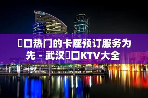 硚口热门的卡座预订服务为先 - 武汉硚口KTV大全 