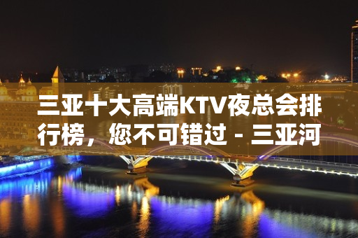 三亚十大高端KTV夜总会排行榜，您不可错过 - 三亚河东KTV大全 