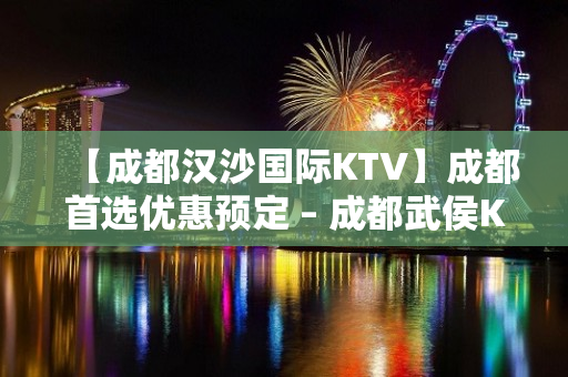 【成都汉沙国际KTV】成都首选优惠预定 – 成都武侯KTV排名大全