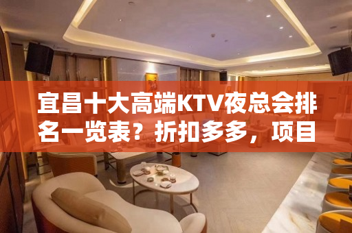 宜昌十大高端KTV夜总会排名一览表？折扣多多，项目多-晚上不 - 宜昌远安KTV大全 