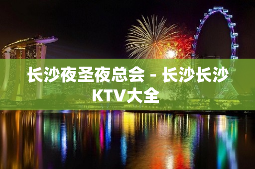 长沙夜圣夜总会 - 长沙长沙KTV大全 