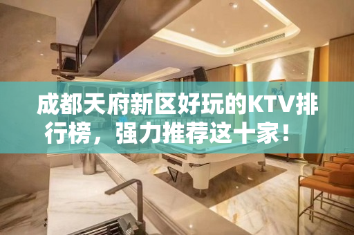 成都天府新区好玩的KTV排行榜，强力推荐这十家！ - 成都天府新区KTV大全 