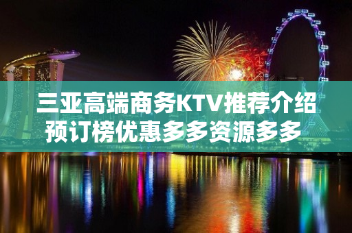 三亚高端商务KTV推荐介绍预订榜优惠多多资源多多 - 三亚河东KTV大全 