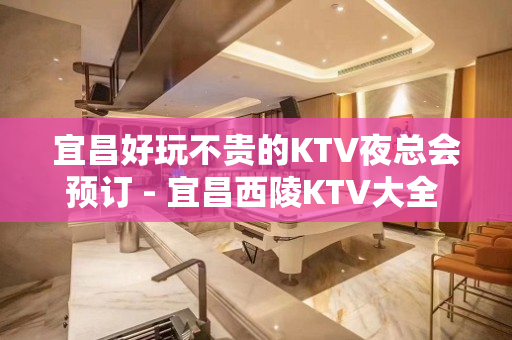 宜昌好玩不贵的KTV夜总会预订 - 宜昌西陵KTV大全 