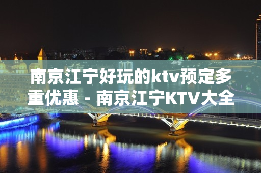 南京江宁好玩的ktv预定多重优惠 - 南京江宁KTV大全 