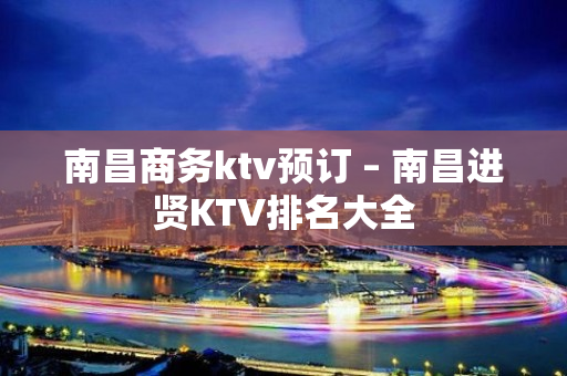 南昌商务ktv预订 – 南昌进贤KTV排名大全