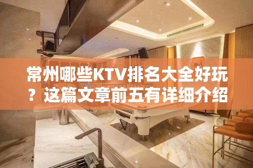 常州哪些KTV排名大全好玩？这篇文章前五有详细介绍 – 常州新北KTV排名大全