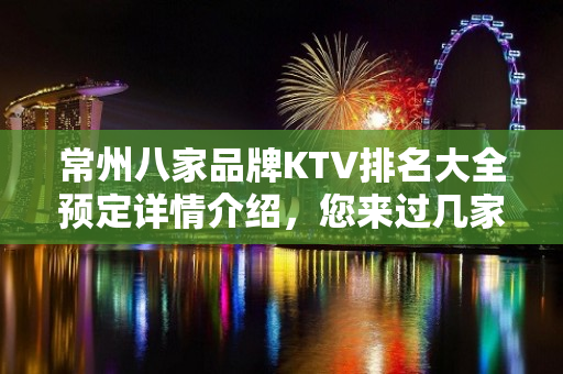 常州八家品牌KTV排名大全预定详情介绍，您来过几家 – 常州钟楼KTV排名大全