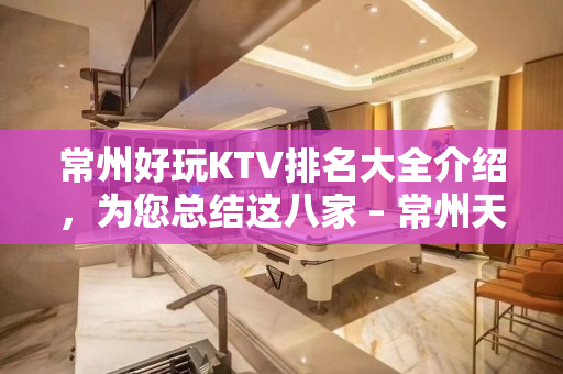 常州好玩KTV排名大全介绍，为您总结这八家 – 常州天宁KTV排名大全