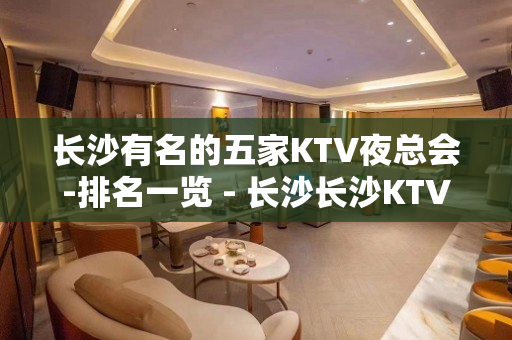 长沙有名的五家KTV夜总会-排名一览 - 长沙长沙KTV大全 