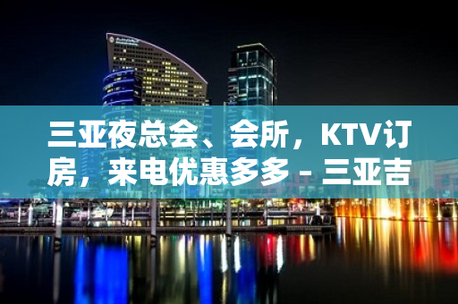 三亚夜总会、会所，KTV订房，来电优惠多多 – 三亚吉阳/田独KTV排名大全