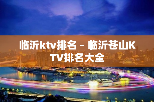 临沂ktv排名 – 临沂苍山KTV排名大全