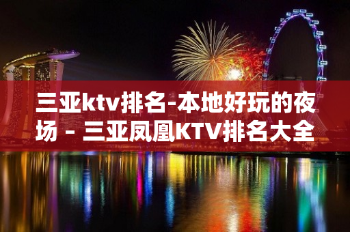 三亚ktv排名-本地好玩的夜场 – 三亚凤凰KTV排名大全