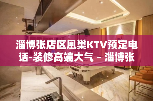 淄博张店区凰巢KTV预定电话-装修高端大气 – 淄博张店KTV排名大全