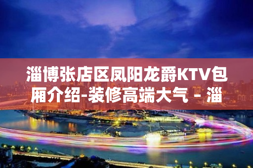 淄博张店区凤阳龙爵KTV包厢介绍-装修高端大气 – 淄博张店KTV排名大全