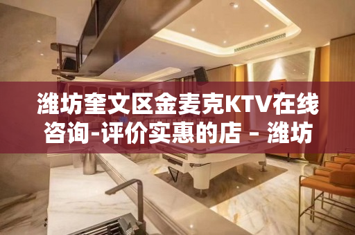 潍坊奎文区金麦克KTV在线咨询-评价实惠的店 – 潍坊奎文KTV排名大全