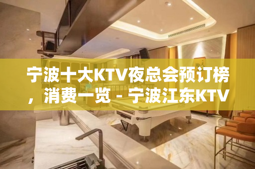 宁波十大KTV夜总会预订榜，消费一览 - 宁波江东KTV大全 