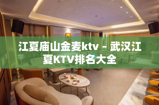 江夏庙山金麦ktv – 武汉江夏KTV排名大全