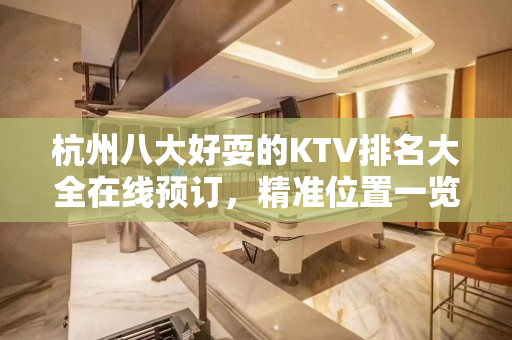 杭州八大好耍的KTV排名大全在线预订，精准位置一览 – 杭州临安KTV排名大全