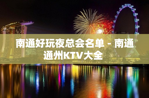 南通好玩夜总会名单 - 南通通州KTV大全 