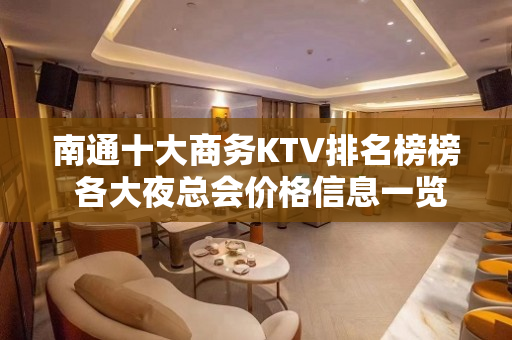 南通十大商务KTV排名榜榜 各大夜总会价格信息一览 - 南通崇川KTV大全 