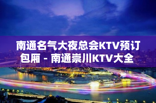 南通名气大夜总会KTV预订包厢 - 南通崇川KTV大全 