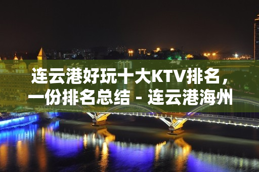 连云港好玩十大KTV排名，一份排名总结 - 连云港海州KTV大全 